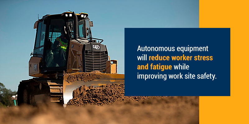Autonomous quipment will reduce worker stress and fatigue while improving work site safety.