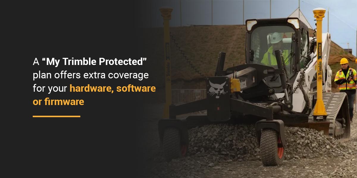 A “My Trimble Protected” plan offers extra coverage for your hardware, software or firmware